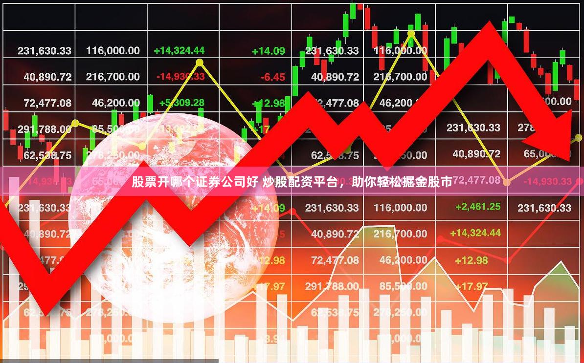 股票开哪个证券公司好 炒股配资平台，助你轻松掘金股市