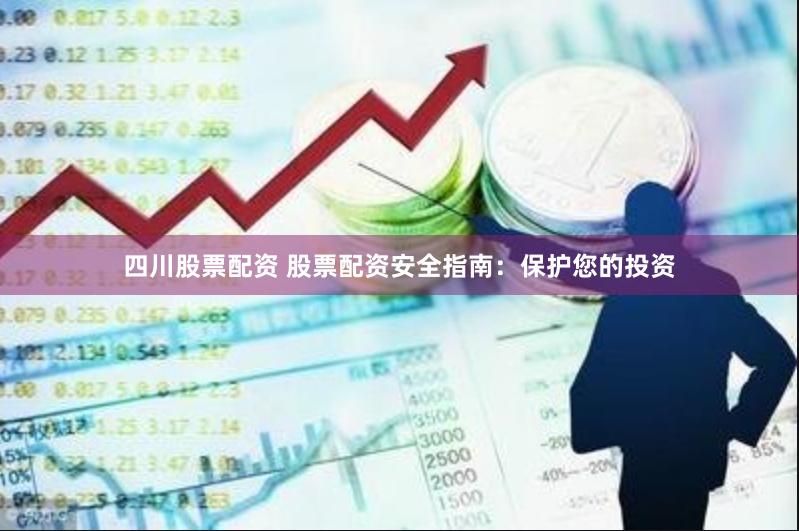 四川股票配资 股票配资安全指南：保护您的投资