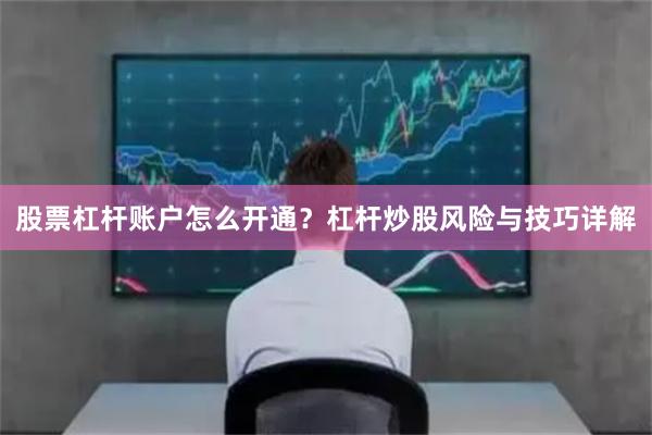 股票杠杆账户怎么开通？杠杆炒股风险与技巧详解