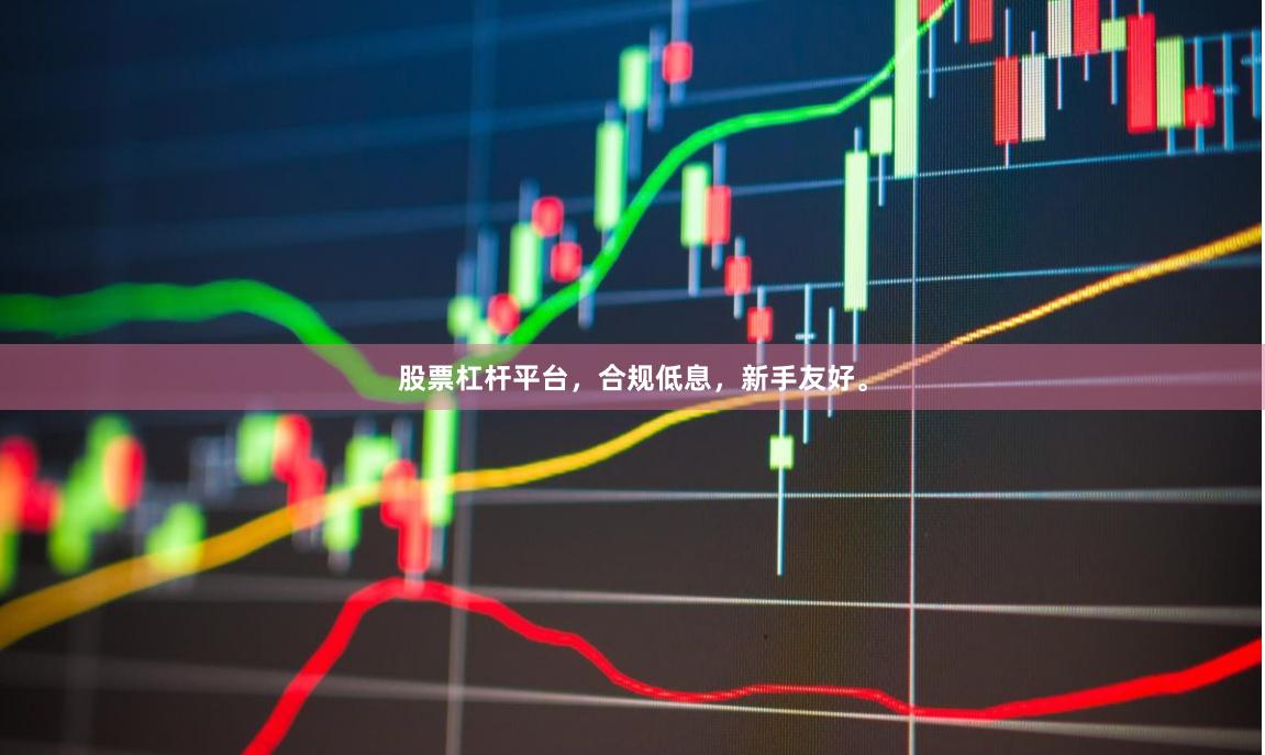 股票杠杆平台,合规低息,新手友好。