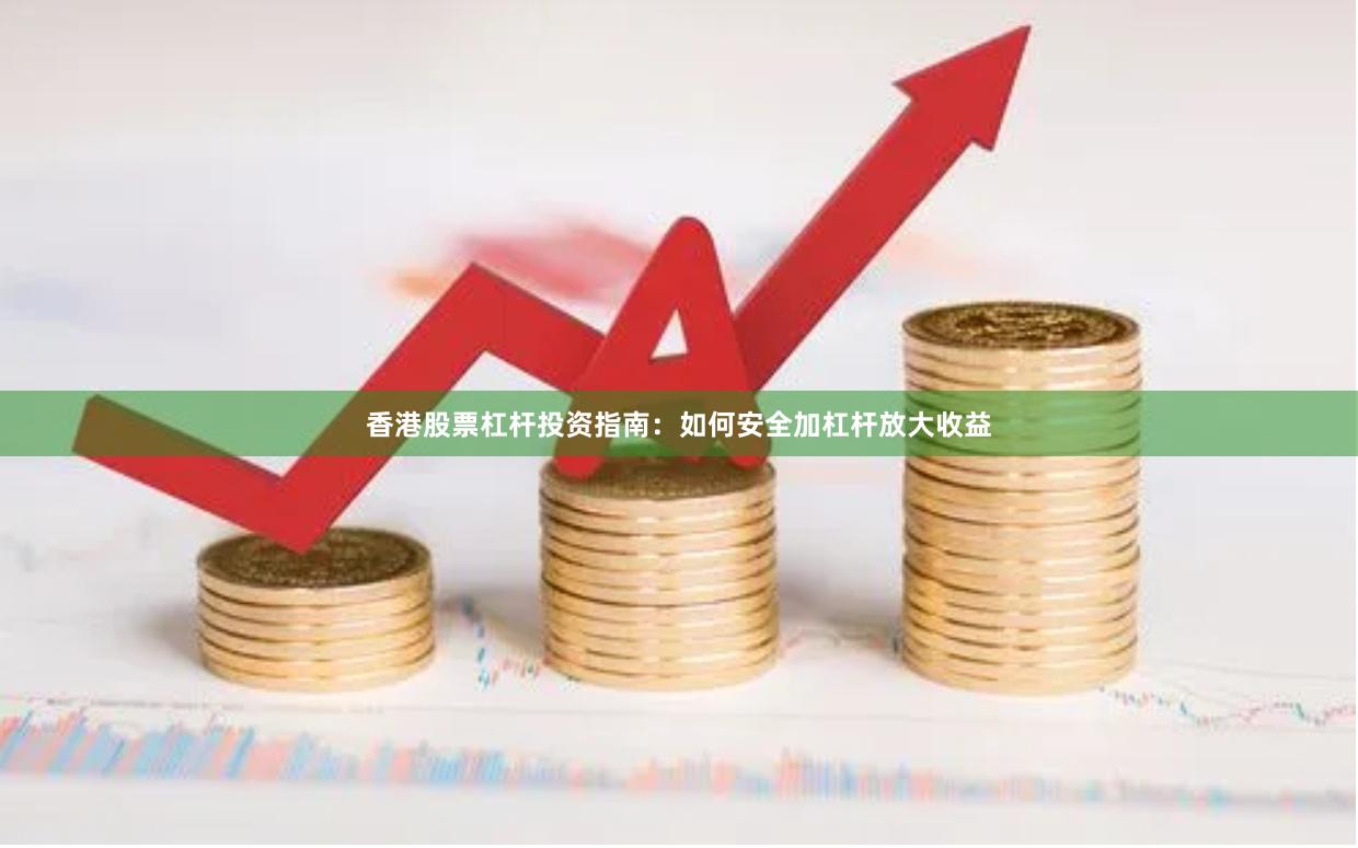 香港股票杠杆投资指南：如何安全加杠杆放大收益
