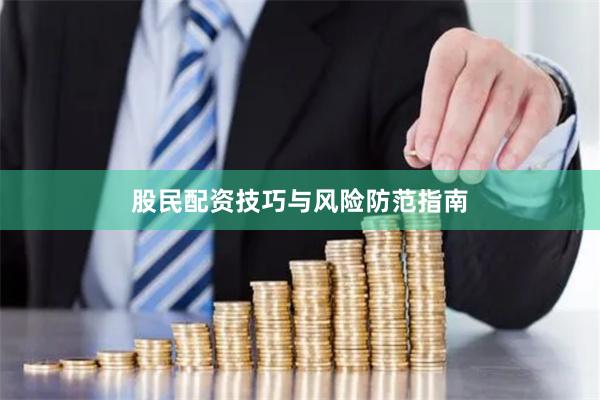 股民配资技巧与风险防范指南