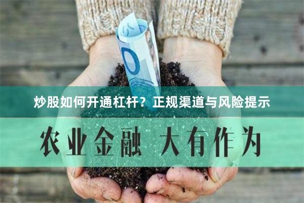 炒股如何开通杠杆?正规渠道与风险提示