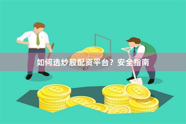 如何选炒股配资平台？安全指南