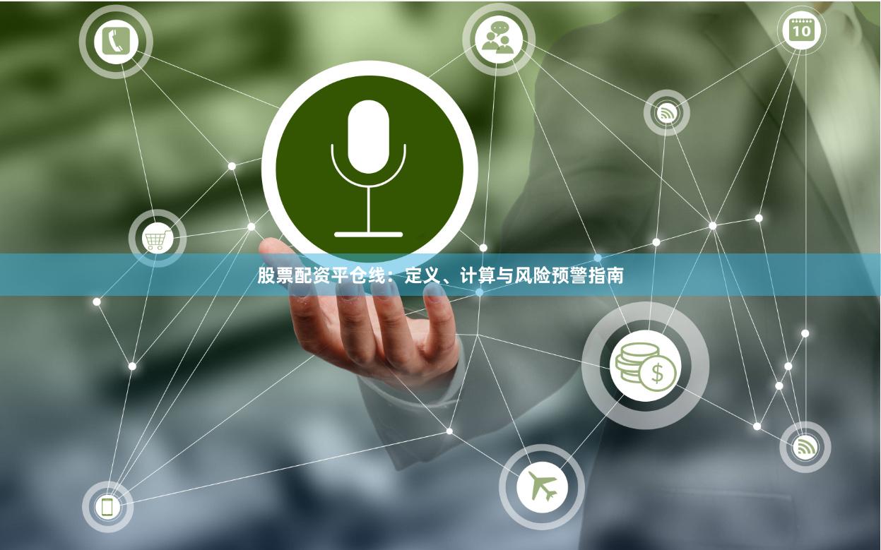 股票配资平仓线：定义、计算与风险预警指南